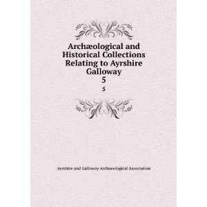   Galloway. 5 Ayrshire and Galloway Archaeological Association Books