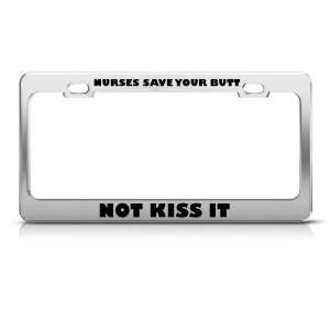 Nurses Save Your Butt Not Kiss It Career license plate frame Stainless