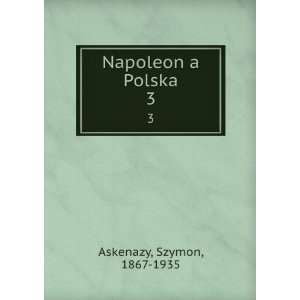  Napoleon a Polska. 3 Szymon, 1867 1935 Askenazy Books