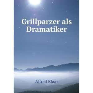 Grillparzer als Dramatiker Alfred Klaar  Books