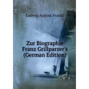 Zur Biographie Franz Grillparzers (German Edition) Ludwig August 