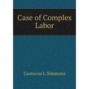  Case of Complex Labor Gustavus L. Simmons Books