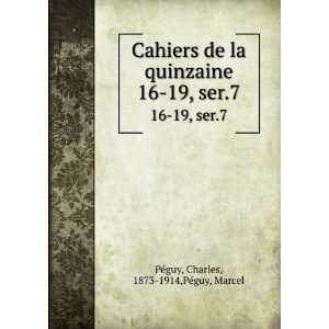  Cahiers de la quinzaine. 16 19, ser.7 Charles, 1873 1914,PÃ©guy 