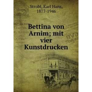 Bettina von Arnim; mit vier Kunstdrucken Karl Hans, 1877 1946 Strobl 