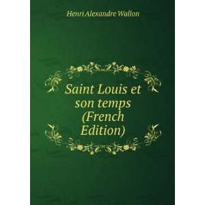   Louis et son temps (French Edition) Henri Alexandre Wallon Books