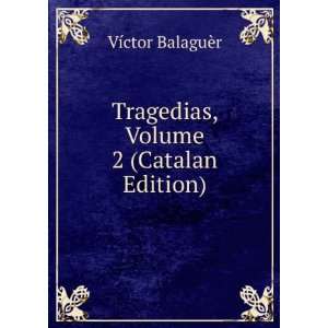    Tragedias, Volume 2 (Catalan Edition) VÃ­ctor BalaguÃ¨r Books