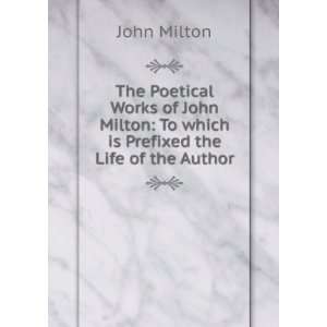 The Poetical Works of John Milton To which is Prefixed the Life of 
