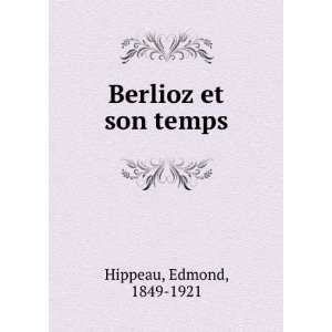  Berlioz et son temps Edmond, 1849 1921 Hippeau Books