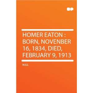  Homer Eaton  Born, Novenber 16, 1834, Died, February 9 