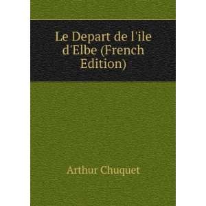  Le Depart de lile dElbe (French Edition) Arthur Chuquet 