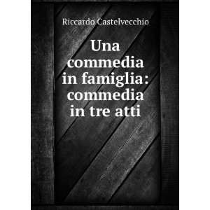   in famiglia commedia in tre atti Riccardo Castelvecchio Books
