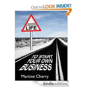 LEAVING CORPORATE LIFE TO START YOUR OWN BUSINESS Martine Cherry 