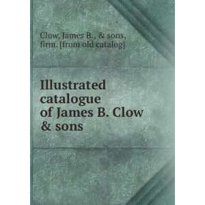    James B., & sons, firm. [from old catalog] Clow  Books