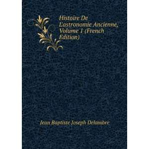   , Volume 1 (French Edition) Jean Baptiste Joseph Delambre Books