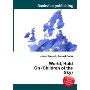   World, Hold On (Children of the Sky) Ronald Cohn Jesse Russell Books