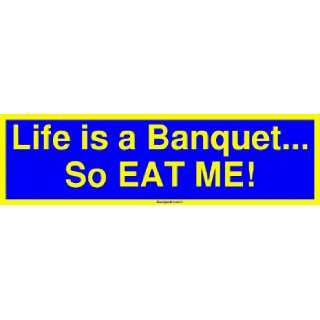  Life is a Banquet So EAT ME Large Bumper Sticker 