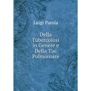   Tubercolosi in Genere e Della Tisi Polmonaire Luigi Parola Books