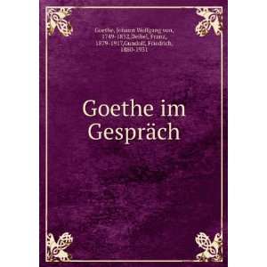 Goethe im GesprÃ¤ch Johann Wolfgang von, 1749 1832,Deibel, Franz 