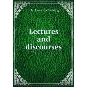  Lectures and discourses John Lancaster Spalding Books