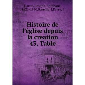  Histoire de lÃ©glise depuis la creation. 43, Table Joseph 