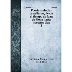   Juan de Mena hasta nuestros dias. 3 Manuel JoseÌ, 1772 1857 Quintana