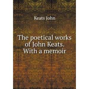    The poetical works of John Keats. With a memoir Keats John Books