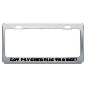 Got Psychedelic Trance? Music Musical Instrument Metal License Plate 