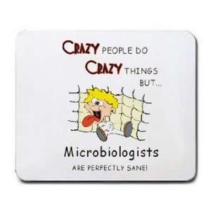  CRAZY PEOPLE DO CRAZY THINGS BUT Microbiologists ARE 