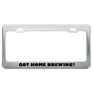  Got Home Brewing? Hobby Hobbies Metal License Plate Frame 