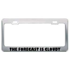  The Forecast Is Cloudy Metal License Plate Frame Tag 