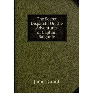  The Secret Dispatch; Or, the Adventures of Captain 