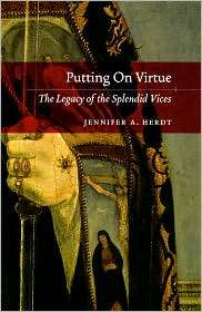 Putting on Virtue The Legacy of the Splendid Vices, (0226327248 