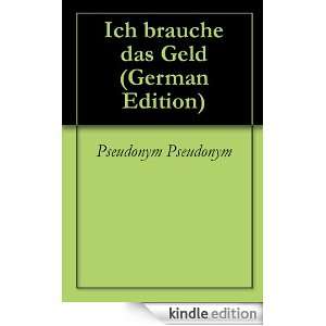 Ich brauche das Geld (German Edition) Pseudonym Pseudonym  