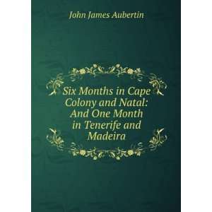    And One Month in Tenerife and Madeira John James Aubertin Books