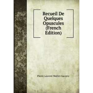   Opuscules (French Edition) Pierre Laurent Maillet Lacoste Books