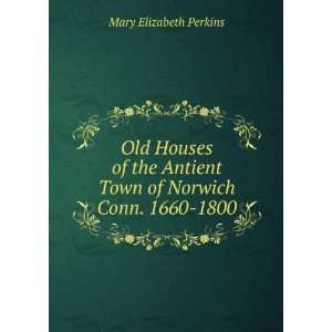   Antient Town of Norwich Conn. 1660 1800 Mary Elizabeth Perkins Books