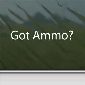  Got Ammo? White Sticker Ammunition Gun Bullet Laptop Vinyl 