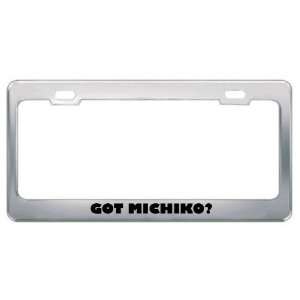  Got Michiko? Girl Name Metal License Plate Frame Holder 