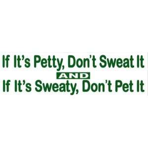   its petty dont sweat it, if its sweaty dont pet it. 