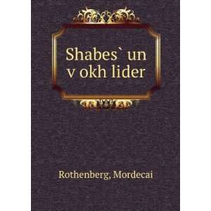  ShabesÌ? un vÌ£okh lider Mordecai Rothenberg Books