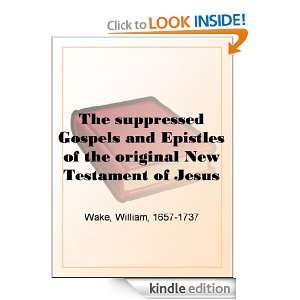 The suppressed Gospels and Epistles of the original New Testament of 
