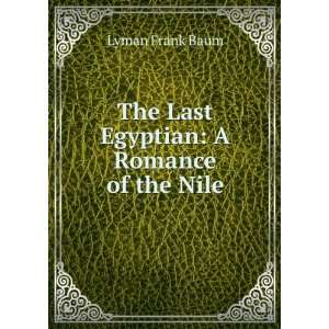  The Last Egyptian A Romance of the Nile Lyman Frank Baum Books