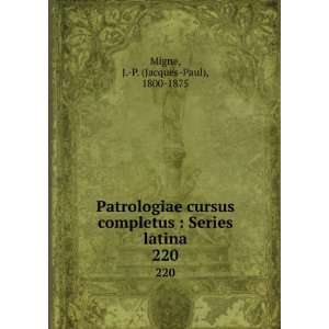    Series latina. 220 J. P. (Jacques Paul), 1800 1875 Migne Books