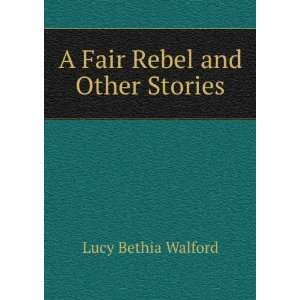  A Fair Rebel and Other Stories Lucy Bethia Walford Books