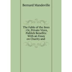   Benefits With an Essay on Charity and . Bernard Mandeville 