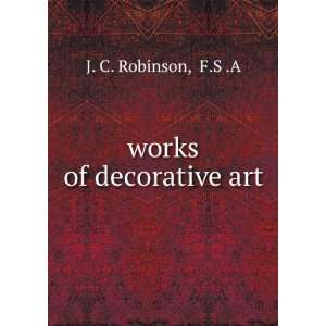 works of decorative art F.S .A J. C. Robinson  Books