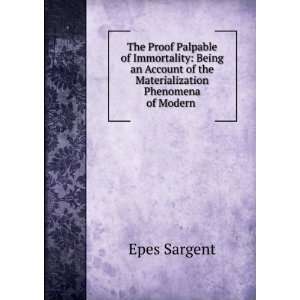   of the Materialization Phenomena of Modern . Epes Sargent Books