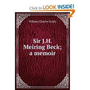    Sir J.H. Meiring Beck; a memoir William Charles Scully Books