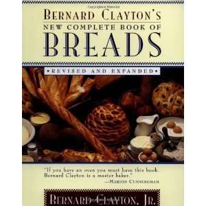  Bernard Claytons New Complete Book of Breads Revised and 