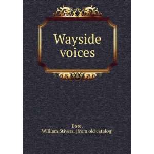    Wayside voices William Stivers. [from old catalog] Bate Books